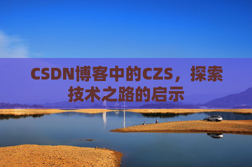 CSDN博客中的CZS，探索技术之路的启示
